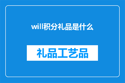 will积分礼品是什么(Will积分礼品是什么？探索积分奖励的神秘面纱)
