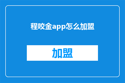 程咬金app怎么加盟(程咬金app加盟流程及条件是什么？)