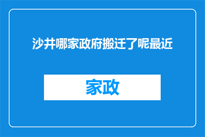 沙井哪家政府搬迁了呢最近(沙井地区最近发生了哪些政府搬迁事件？)