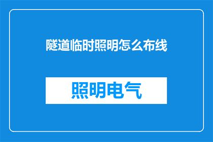 隧道临时照明怎么布线(如何高效布线以保障隧道临时照明的稳定运行？)