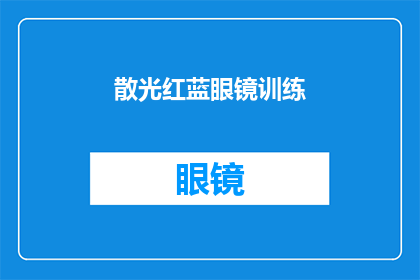 散光红蓝眼镜训练(散光红蓝眼镜训练：您是否了解其重要性及正确使用方法？)