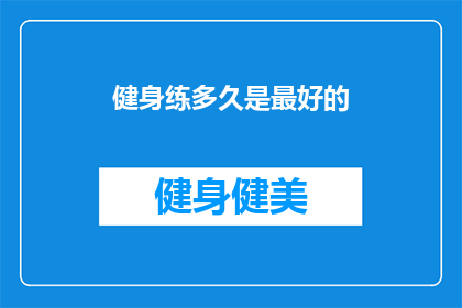 健身练多久是最好的(健身的最佳时长究竟为何？探索时间与效果的完美平衡)