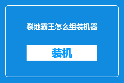 裂地霸王怎么组装机器(如何组装一台性能卓越的裂地霸王机器？)