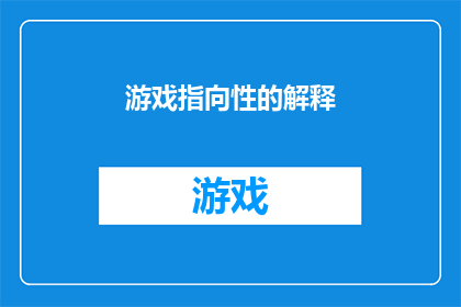游戏指向性的解释(游戏指向性：如何理解游戏中的暗示与隐喻？)
