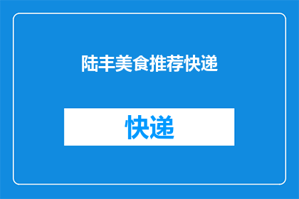 陆丰美食推荐快递(陆丰美食推荐快递：你期待的美味，是否已经在路上？)