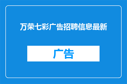 万荣七彩广告招聘信息最新(万荣七彩广告公司招聘信息最新动态，您是否准备好加入我们？)