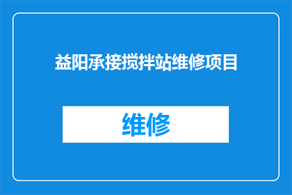 益阳承接搅拌站维修项目(益阳地区是否承接搅拌站维修项目？)