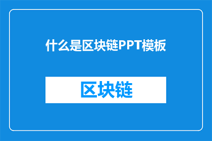 什么是区块链PPT模板(什么是区块链？它如何改变我们的世界？)