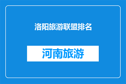 洛阳旅游联盟排名(洛阳旅游联盟的排名是否值得一探究竟？)