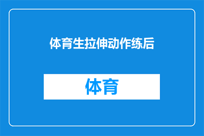 体育生拉伸动作练后(体育生拉伸动作练后：如何有效提升肌肉柔韧性？)