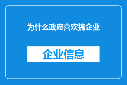 为什么政府喜欢搞企业(政府为何偏爱扶持企业？)