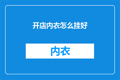 开店内衣怎么挂好(如何正确悬挂内衣以吸引顾客？)