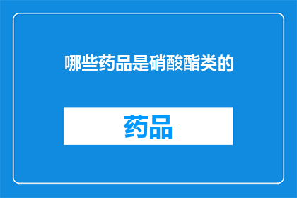 哪些药品是硝酸酯类的(哪些药品属于硝酸酯类药物？)