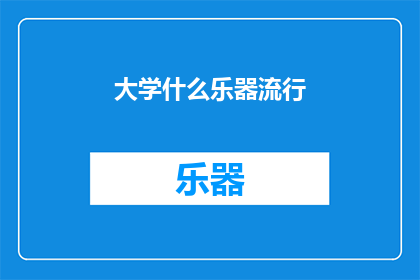 大学什么乐器流行(大学校园里，哪种乐器最受欢迎？)