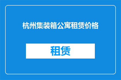 杭州集装箱公寓租赁价格(杭州集装箱公寓租赁价格是多少？)