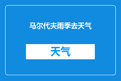 马尔代夫雨季去天气(马尔代夫雨季期间的天气状况如何？)