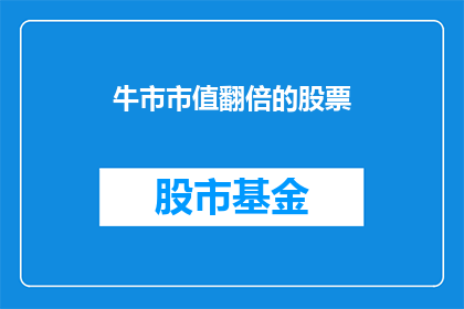 牛市市值翻倍的股票(牛市中市值翻倍的股票：投资者如何捕捉这一市场机遇？)