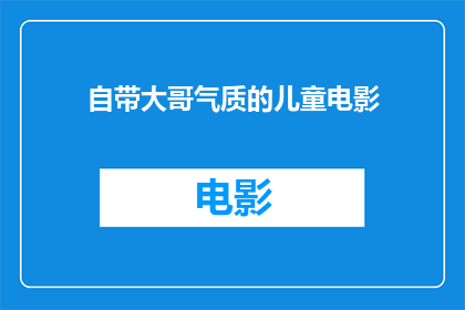 自带大哥气质的儿童电影(儿童电影中，谁拥有那种令人难以抗拒的大哥气质？)