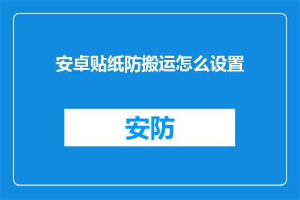 安卓贴纸防搬运怎么设置(如何设置安卓应用以防范贴纸内容的非法搬运？)