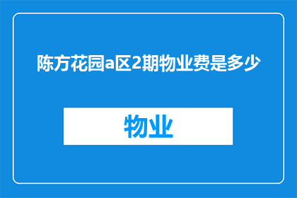 陈方花园a区2期物业费是多少(陈方花园a区2期物业费是多少？)