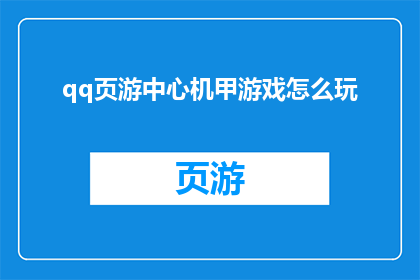 qq页游中心机甲游戏怎么玩(如何掌握qq页游中心机甲游戏的精髓？)
