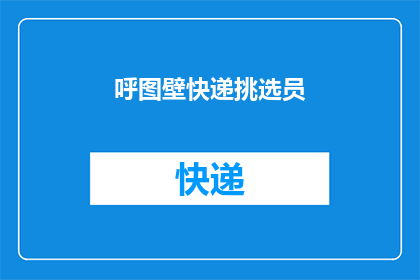 呼图壁快递挑选员(呼图壁快递挑选员的工作职责是什么？)
