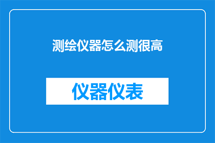 测绘仪器怎么测很高(如何利用高精密测绘仪器测量难以企及的高峰？)