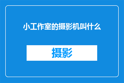 小工作室的摄影机叫什么(小工作室的摄影机叫什么名字？)