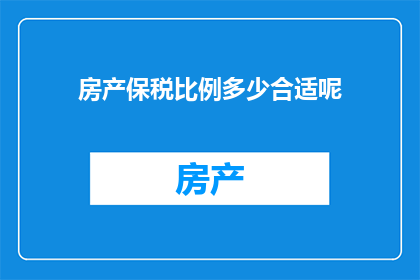 房产保税比例多少合适呢(房产保税比例的合适范围是多少？)
