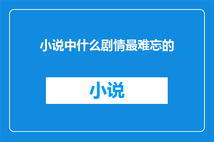 小说中什么剧情最难忘的(什么剧情在小说中最为难忘？)