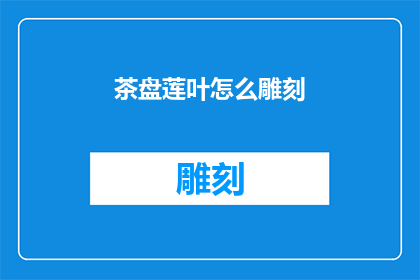 茶盘莲叶怎么雕刻(如何雕刻出栩栩如生的茶盘莲叶？)