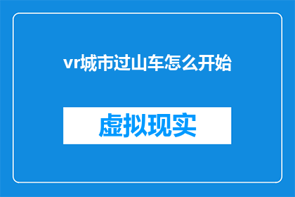vr城市过山车怎么开始(如何启动虚拟现实中的城市过山车体验？)