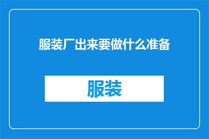服装厂出来要做什么准备(服装厂在启动前需要做哪些准备工作？)