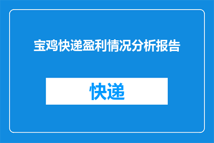 宝鸡快递盈利情况分析报告(宝鸡快递行业盈利状况深度分析：现状如何？未来趋势如何？)