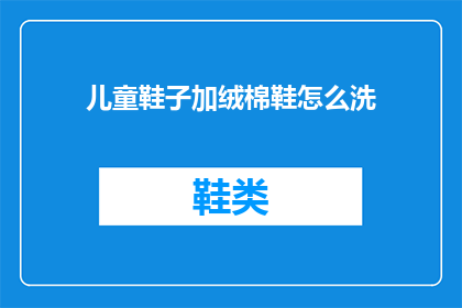 儿童鞋子加绒棉鞋怎么洗(如何清洗儿童加绒棉鞋？)