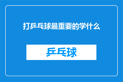 打乒乓球最重要的学什么(打乒乓球，究竟需要掌握哪些关键技能？)