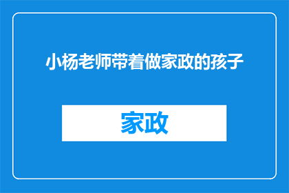 小杨老师带着做家政的孩子(小杨老师在带领孩子们进行家政活动时，他们是如何共同协作的？)
