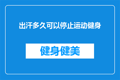 出汗多久可以停止运动健身(多久之后出汗停止，才能安全继续进行运动健身？)