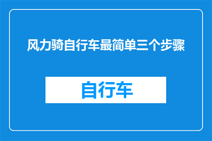 风力骑自行车最简单三个步骤(如何轻松骑上自行车，风力助力下最简步骤揭秘？)