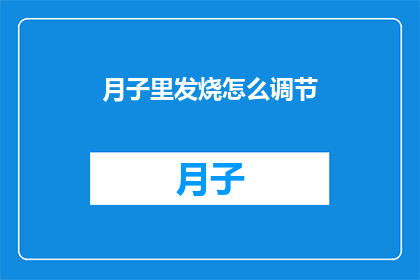 月子里发烧怎么调节(月子期间发烧如何有效调节？)