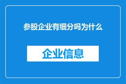 参股企业有细分吗为什么(为何参股企业会进行细分？)