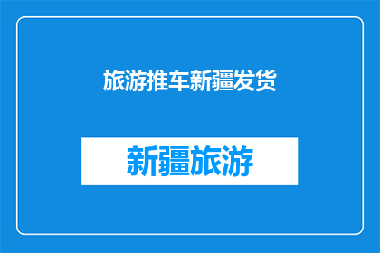 旅游推车新疆发货(新疆旅游推车何时能发货？)