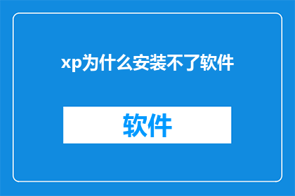 xp为什么安装不了软件(为什么XP操作系统无法安装新软件？)