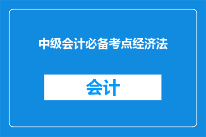 中级会计必备考点经济法(中级会计考试中，经济法部分的哪些知识点是考生必须掌握的核心考点？)