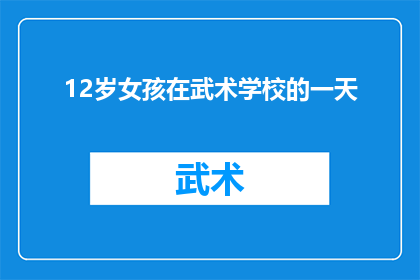 12岁女孩在武术学校的一天(12岁女孩在武术学校的一天：她经历了哪些挑战和成长？)