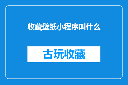 收藏壁纸小程序叫什么(你期待的收藏壁纸小程序叫什么名字？)