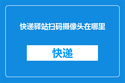 快递驿站扫码摄像头在哪里(快递驿站的扫码摄像头究竟藏匿于何处？)