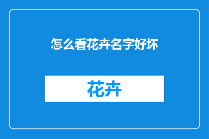 怎么看花卉名字好坏(如何评判花卉名字的优劣？)