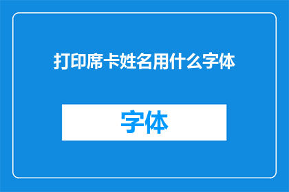 打印席卡姓名用什么字体(打印席卡姓名时，应选用何种字体？)