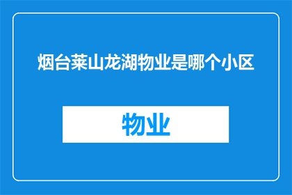 烟台莱山龙湖物业是哪个小区(烟台莱山龙湖物业服务覆盖的是哪个小区？)